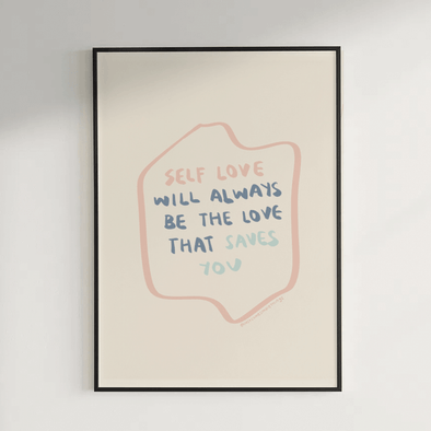 Self Love will always be the love that saves you | A4 print