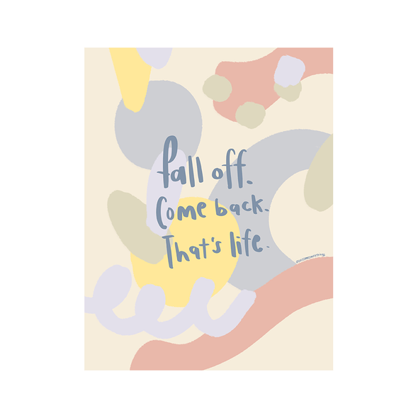 Fall Off. Come Back. That's Life.
