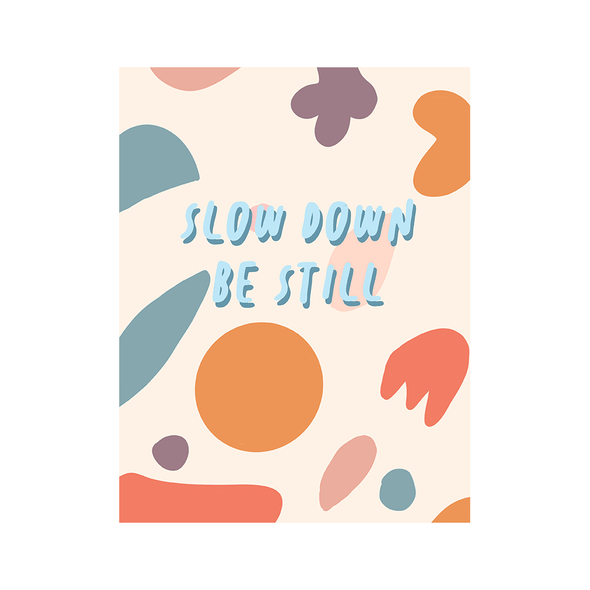 Slow down, be still