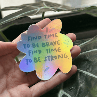 Find time to be brave, find time to be strong Holographic Sticker